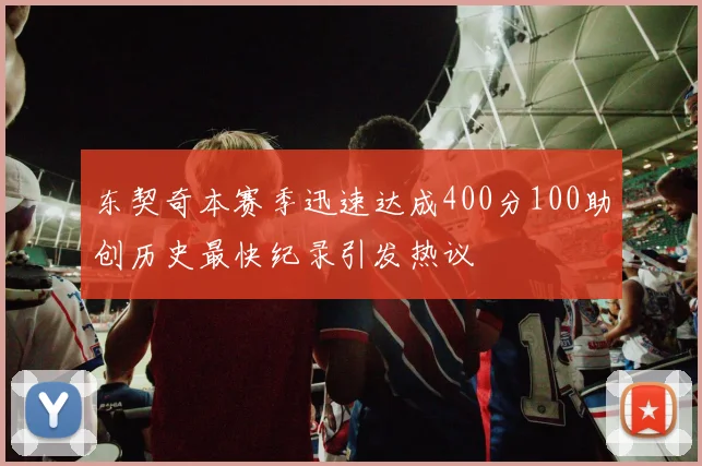 东契奇本赛季迅速达成400分100助创历史最快纪录引发热议