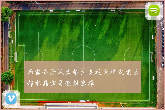 西蒙乔丹认为弗兰克适合特定俱乐部水晶宫是理想选择